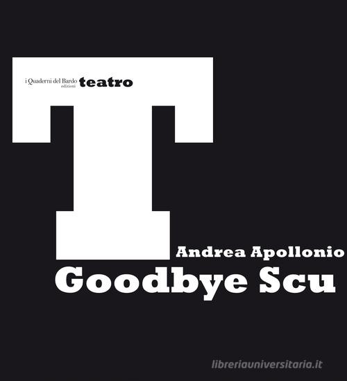 Goodbye Scu di Andrea Apollonio edito da I quaderni del Bardo