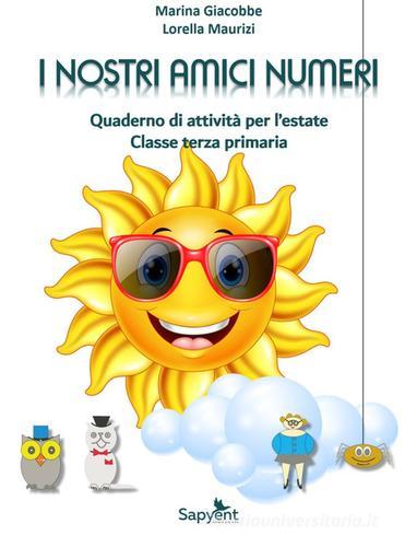 I nostri amici numeri. Quaderno di attività per l'estate. Classe terza primaria di Gianfranco Arrigo, Marina Giacobbe, Lorella Maurizi edito da Sapyent