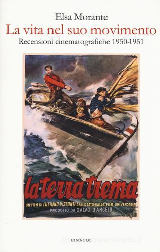 La vita nel suo movimento. Recensioni cinematografiche 1950-1951 di Elsa Morante edito da Einaudi