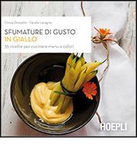 Sfumature di gusto in giallo. 35 ricette per cucinare menu a colori di Cinzia Donadini, Fausta Lavagna edito da Hoepli
