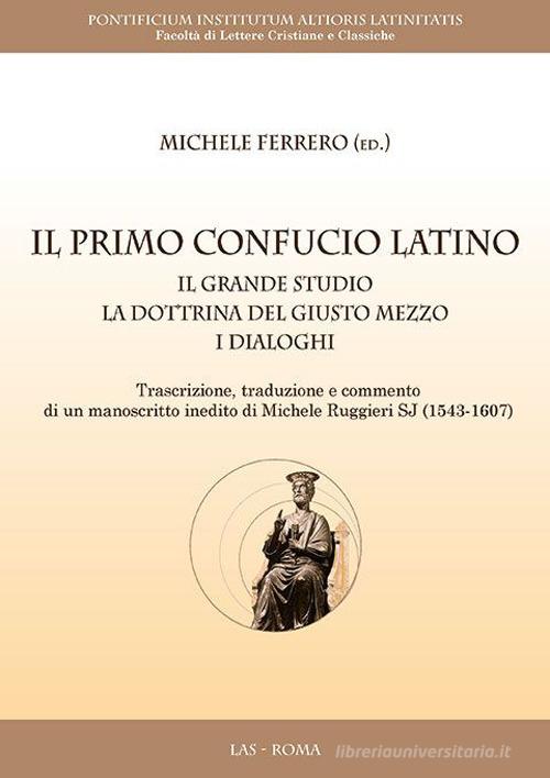 Libro Il primo Confucio latino. Il grande studio. La dottrina del giusto mezzo. I dialoghi Veterum et coaevorum sapientia di LAS