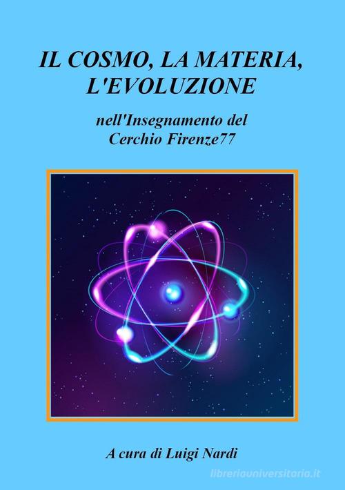 Il cosmo, la materia, l'evoluzione nell'insegnamento del Cerchio Firenze77 edito da Youcanprint