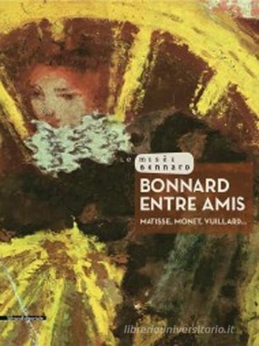 Bonnard entre amis. Matisse, Monet, Vuillard... edito da Silvana