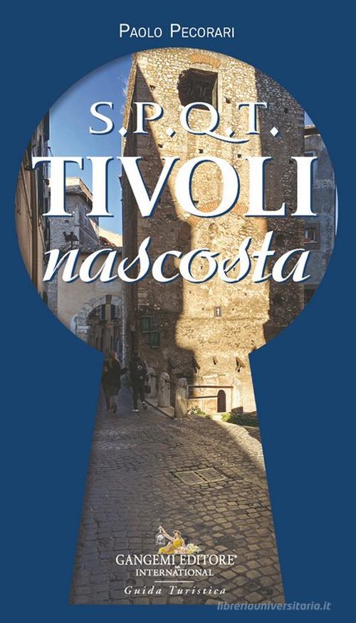 S.P.Q.T. Tivoli nascosta di Paolo Pecorari edito da Gangemi Editore