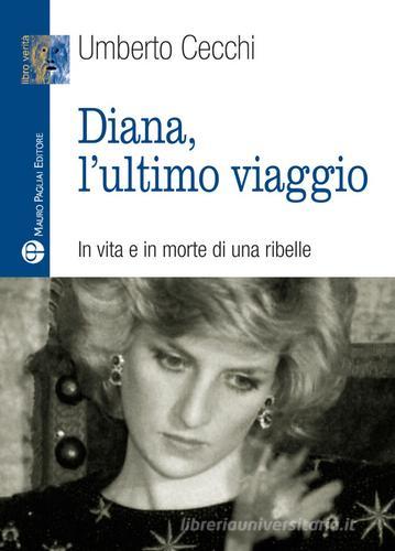 Diana, l'ultimo viaggio. In vita e in morte di una ribelle di Umberto Cecchi edito da Mauro Pagliai Editore