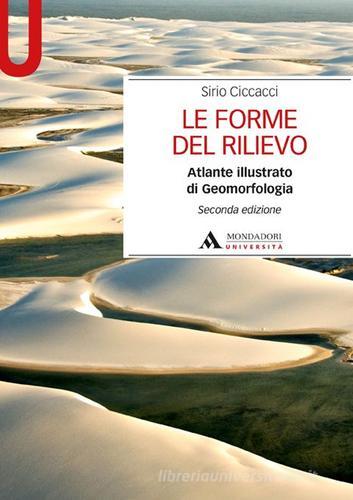 Le forme del rilievo. Atlante illustrato di geomorfologia di Sirio Ciccacci edito da Mondadori Università