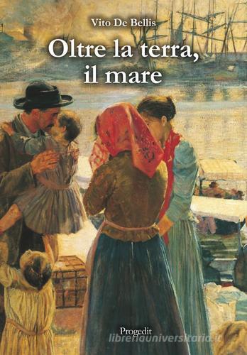 Libro Oltre la terra, il mare di Vito De Bellis Romanzi e racconti di Progedit