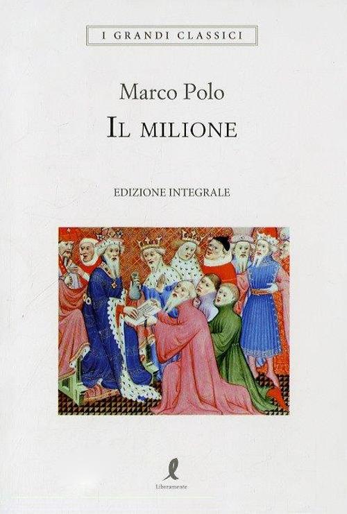 Il milione. Ediz. integrale di Marco Polo edito da Liberamente