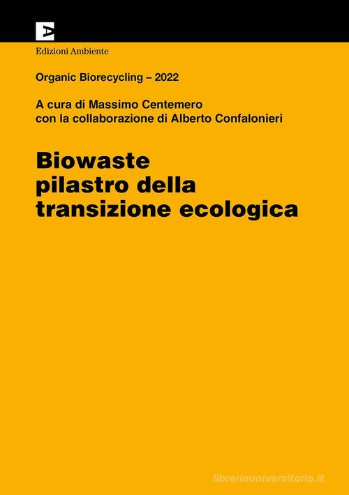 Biowaste. Pilastro della transizione ecologica. Organic Biorecycling 2022 edito da Edizioni Ambiente