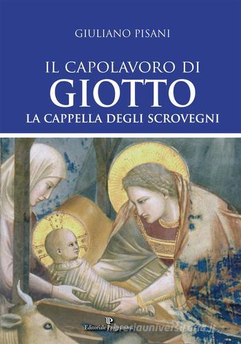 Il capolavoro di Giotto. La Cappella degli Scrovegni di Giuliano Pisani edito da Editoriale Programma