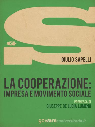 La cooperazione. Impresa e movimento sociale di Giulio Sapelli edito da goWare