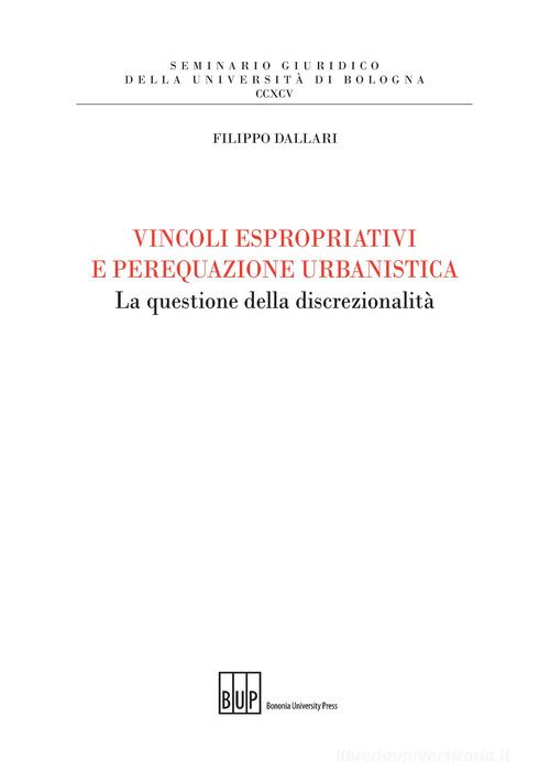 Vincoli espropriativi e perequazione urbanistica. La questione della discrezionalità di Filippo Dallari edito da Bononia University Press