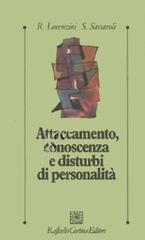Attaccamento, conoscenza e disturbi di personalità di Roberto Lorenzini, Sandra Sassaroli edito da Raffaello Cortina Editore