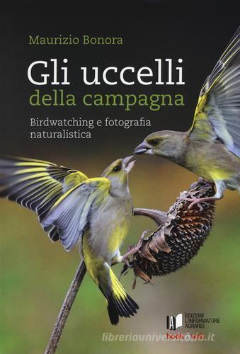 Gli uccelli della campagna. Birdwatching e fotografia naturalistica. Con aggiornamento online di Maurizio Bonora edito da L'Informatore Agrario