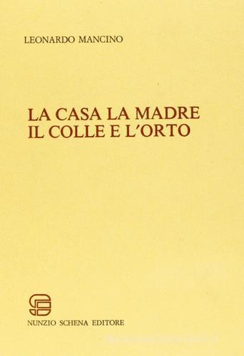 La casa la madre il colle e l'orto di Leonardo Mancino edito da Schena Editore