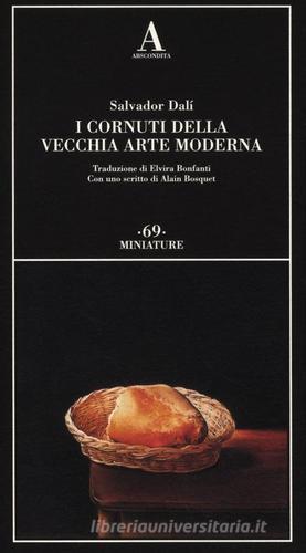 I cornuti della vecchia arte moderna di Salvador Dalì edito da Abscondita