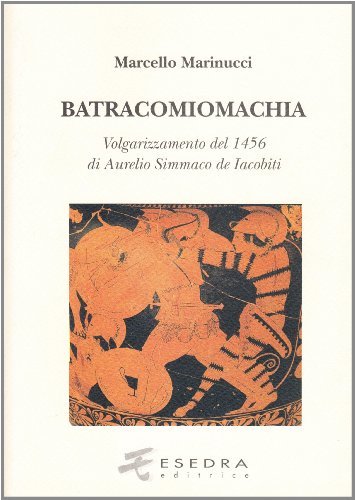 Batracomiomachia (volgarizzamento del 1456 di Aurelio Simmaco de Iacobiti) di Marcello Marinucci edito da Esedra