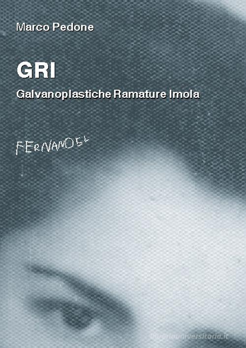 Libro GRI. Galvanoplastiche Ramature Imola di Marco Pedone Fernandel di Fernandel
