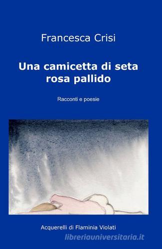 Una camicetta di seta rosa pallido di Francesca Crisi edito da ilmiolibro self publishing