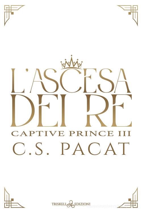 L' ascesa dei re di C. S. Pacat edito da Triskell Edizioni