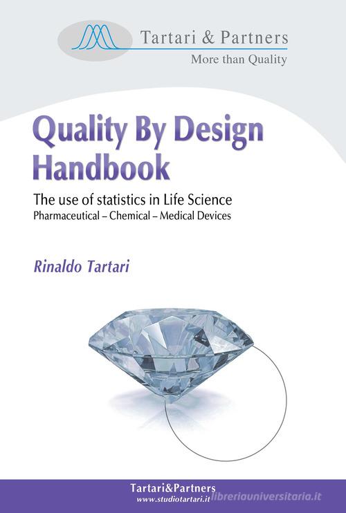 Quality by design handbook. The use of statistics in life science, pharmaceutical; chemical; medical devices di Rinaldo Tartari edito da Tartari & Partners