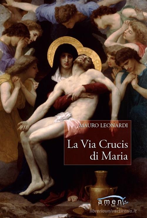 La Via Crucis di Maria di Mauro Leonardi edito da Amen