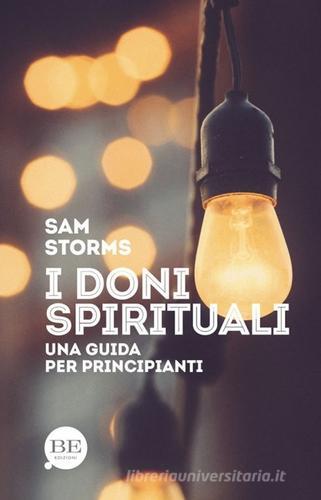 I doni spirituali. Una guida per principianti di Sam Storms edito da BE Edizioni