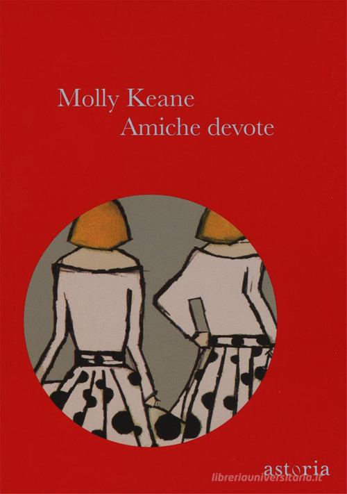 Amiche devote di Molly Keane edito da Astoria