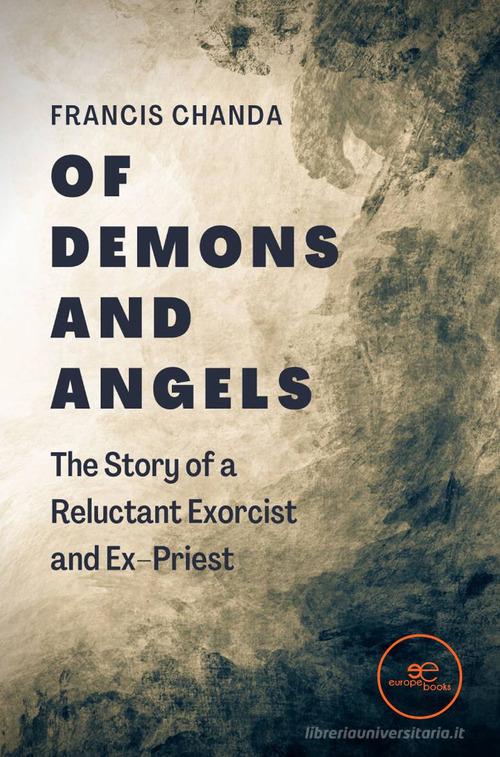 Of demons and angels: the story of a reluctant exorcist and ex-priest di Francis Chanda edito da Europa Edizioni