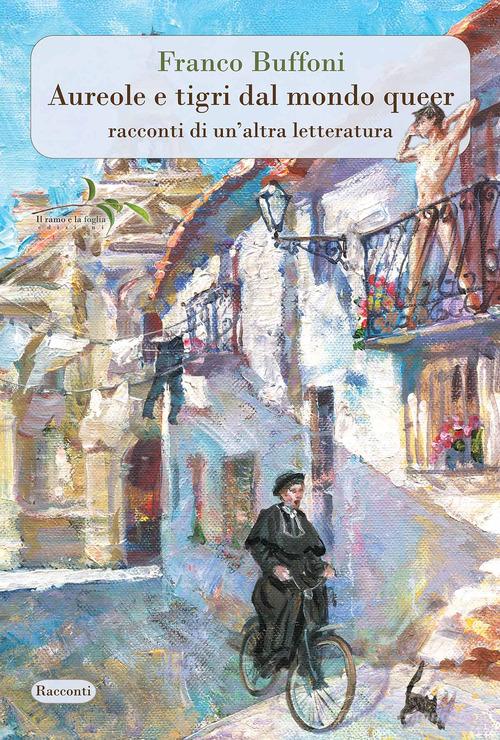 Libro Aureole e tigri dal mondo queer. Racconti di un'altra letteratura. Nuova ediz. di Franco Buffoni Racconti di Il ramo e la foglia edizioni