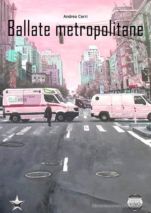 Libro Ballate metropolitane di Andrea Cerri Talent di Argento Vivo Edizioni