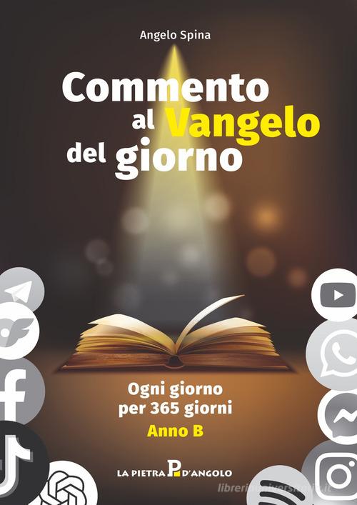 Commento al Vangelo del giorno. Ogni giorno per 365 giorni. Anno B di Angelo Spina edito da OasiApp La Pietra d'Angolo