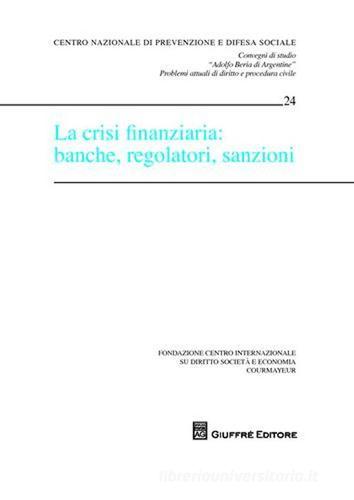La crisi finanziaria: banche, regolatori, sanzioni. Atti del Convegno (Courmayeur, 25-26 settembre 2009) edito da Giuffrè