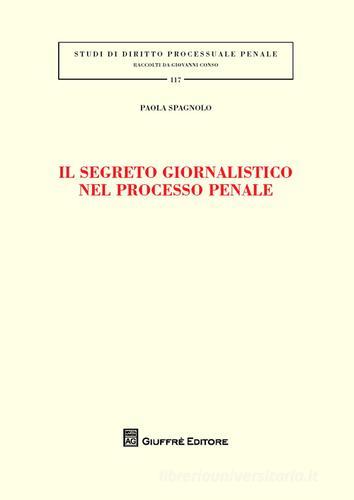 Il segreto giornalistico nel processo penale di Paola Spagnolo edito da Giuffrè