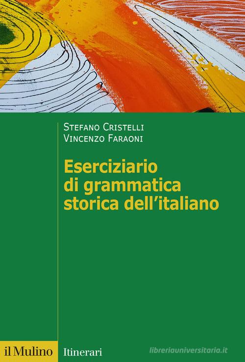 Eserciziario di grammatica storica dell'italiano di Stefano Cristelli, Vincenzo Faraoni edito da Il Mulino
