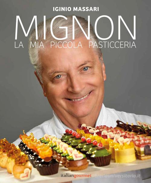 Mignon. La mia piccola pasticceria di Iginio Massari edito da Italian Gourmet