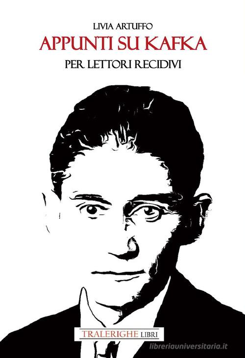Appunti su Kafka per lettori recidivi. Ediz. integrale di Livia Artuffo edito da Tra le righe libri