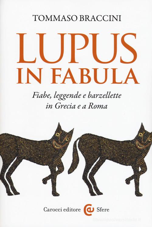 Lupus in fabula. Fiabe, leggende e barzellette in Grecia e a Roma di Tommaso Braccini edito da Carocci