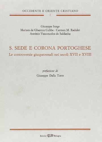 S. Sede e Corona portoghese. Le controversie giuspadronali nei secoli XVII e XVIII edito da CLUEB