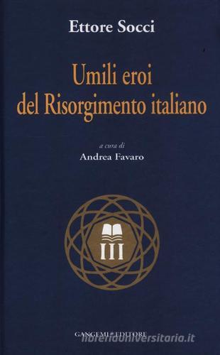 Umili eroi del Risorgimento italiano di Ettore Socci edito da Gangemi Editore