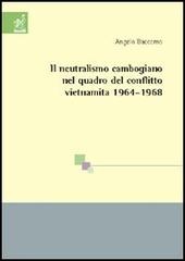 Il neutralismo cambogiano nel quadro del conflitto vietnamita 1964-1968 di Angelo Baccomo edito da Aracne