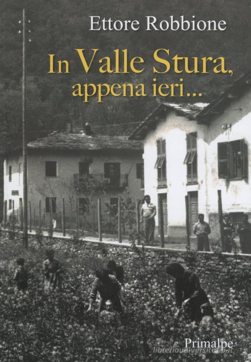 In valle Stura, appena ieri... di Ettore Robbione edito da Ass. Primalpe Costanzo Martini