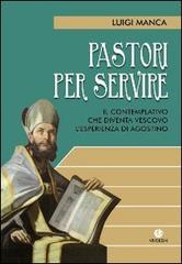 Pastori per servire. Il contemplativo che diventa vescovo. L'esperienza di Agostino di Luigi Manca edito da VivereIn