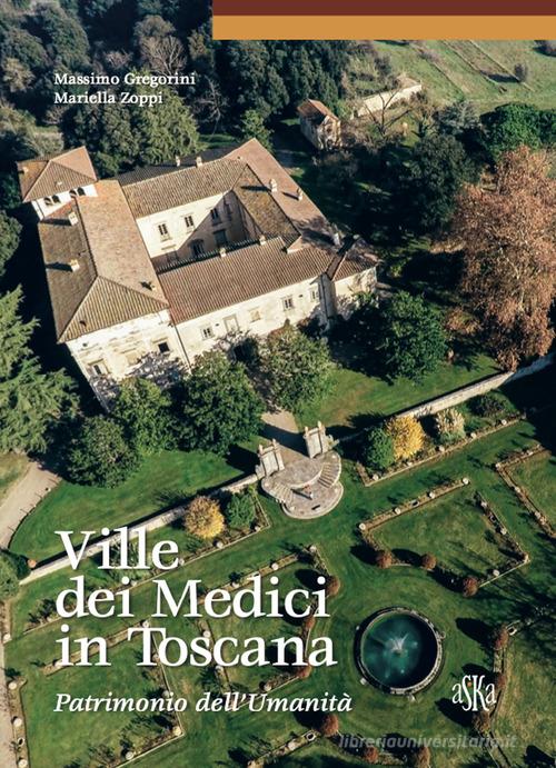 Ville dei Medici in Toscana. Patrimonio dell'umanità di Massimo Gregorini, Mariella Zoppi edito da Aska Edizioni