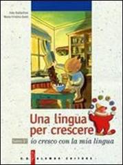 Una lingua per crescere. Io cresco con la mia lingua. Per le Scuole di Alda Baldaccini, M. Cristina Zanti edito da Palumbo