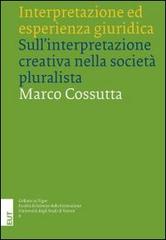 Interpretazione ed esperienza giuridica. Sull'interpretazione creativa nella società pluralista di Marco Cossutta edito da EUT