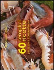 Sessanta semplici ricette per gustare il pesce a tavola di M. Caterina Ferraro edito da Klipper