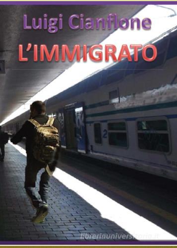 L' immigrato di Luigi Cianflone edito da Youcanprint