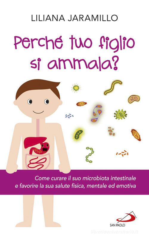 Perché tuo figlio si ammala? Come curare il suo macrobiota intestinale e favorire la sua salute fisica, mentale ed emotiva di Liliana Jaramillo edito da San Paolo Edizioni