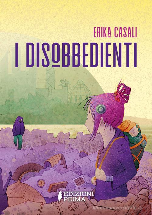 Libro I disobbedienti di Erika Casali Codici XL di Edizioni Piuma